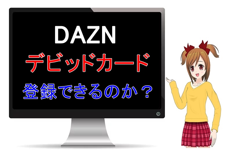 DAZNはデビットカードで登録できる？支払い方法や登録方法まとめ